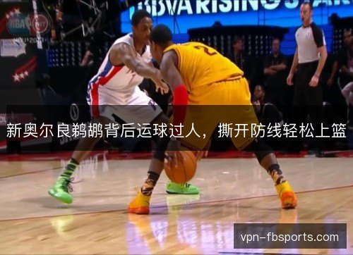 新奥尔良鹈鹕背后运球过人,撕开防线轻松上篮 新奥尔良鹈鹕背后运球过人,撕开防线轻松上篮