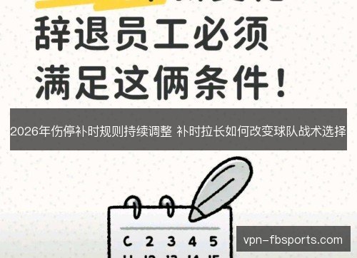 2026年伤停补时规则持续调整 补时拉长如何改变球队战术选择 2026年伤停补时规则持续调整 补时拉长如何改变球队战术选择